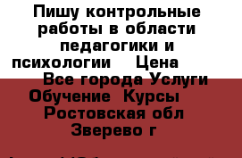 Пишу контрольные работы в области педагогики и психологии. › Цена ­ 300-650 - Все города Услуги » Обучение. Курсы   . Ростовская обл.,Зверево г.